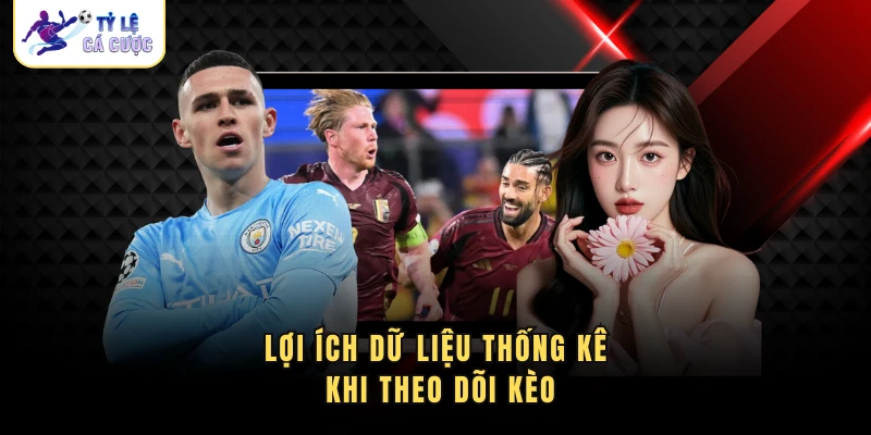 Lợi ích dữ liệu thống kê khi theo dõi kèo