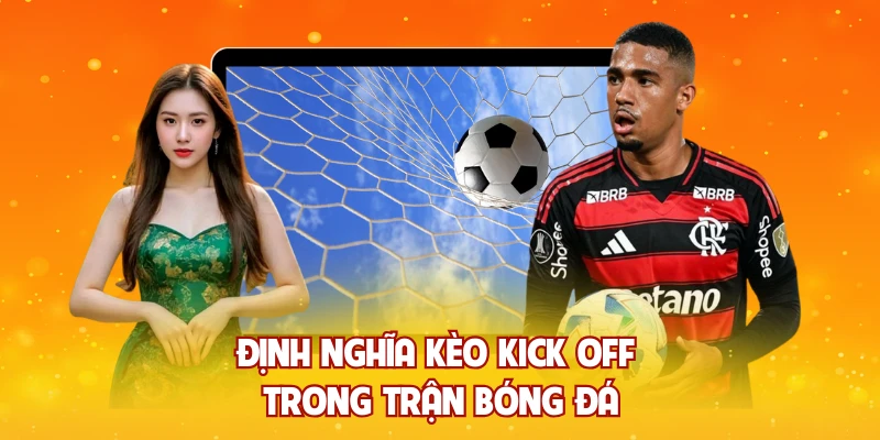 Định nghĩa kèo kick off trong trận bóng đá